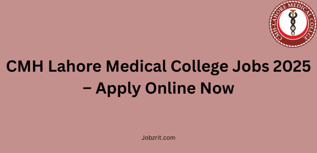 CMH Lahore Medical College Jobs 2025 – Apply Online Now